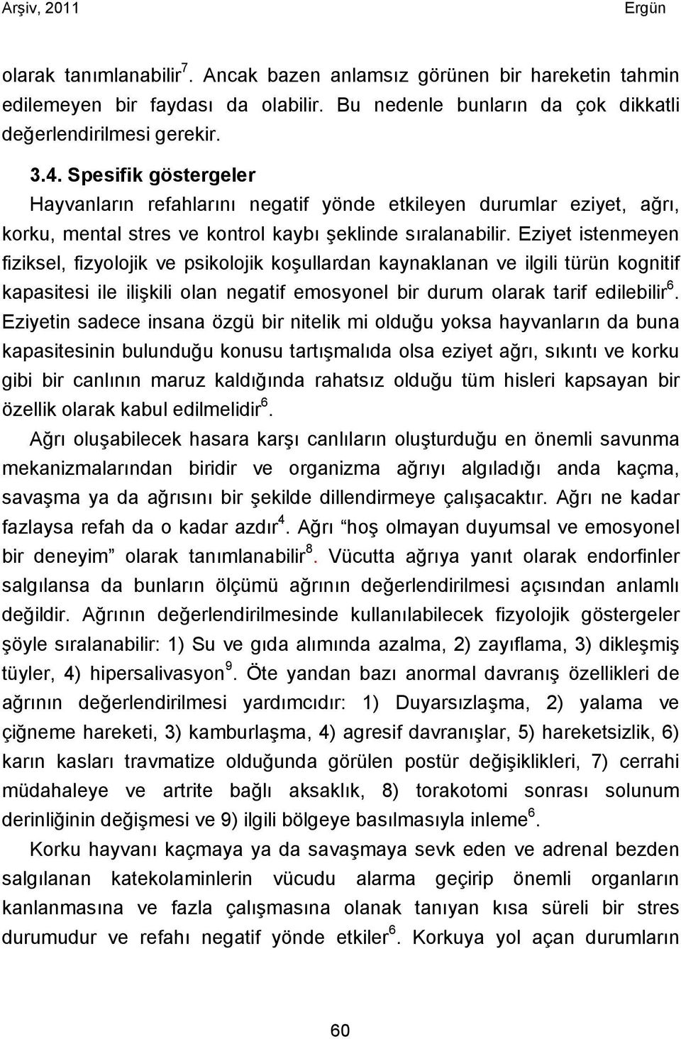 Eziyet istenmeyen fiziksel, fizyolojik ve psikolojik koşullardan kaynaklanan ve ilgili türün kognitif kapasitesi ile ilişkili olan negatif emosyonel bir durum olarak tarif edilebilir 6.