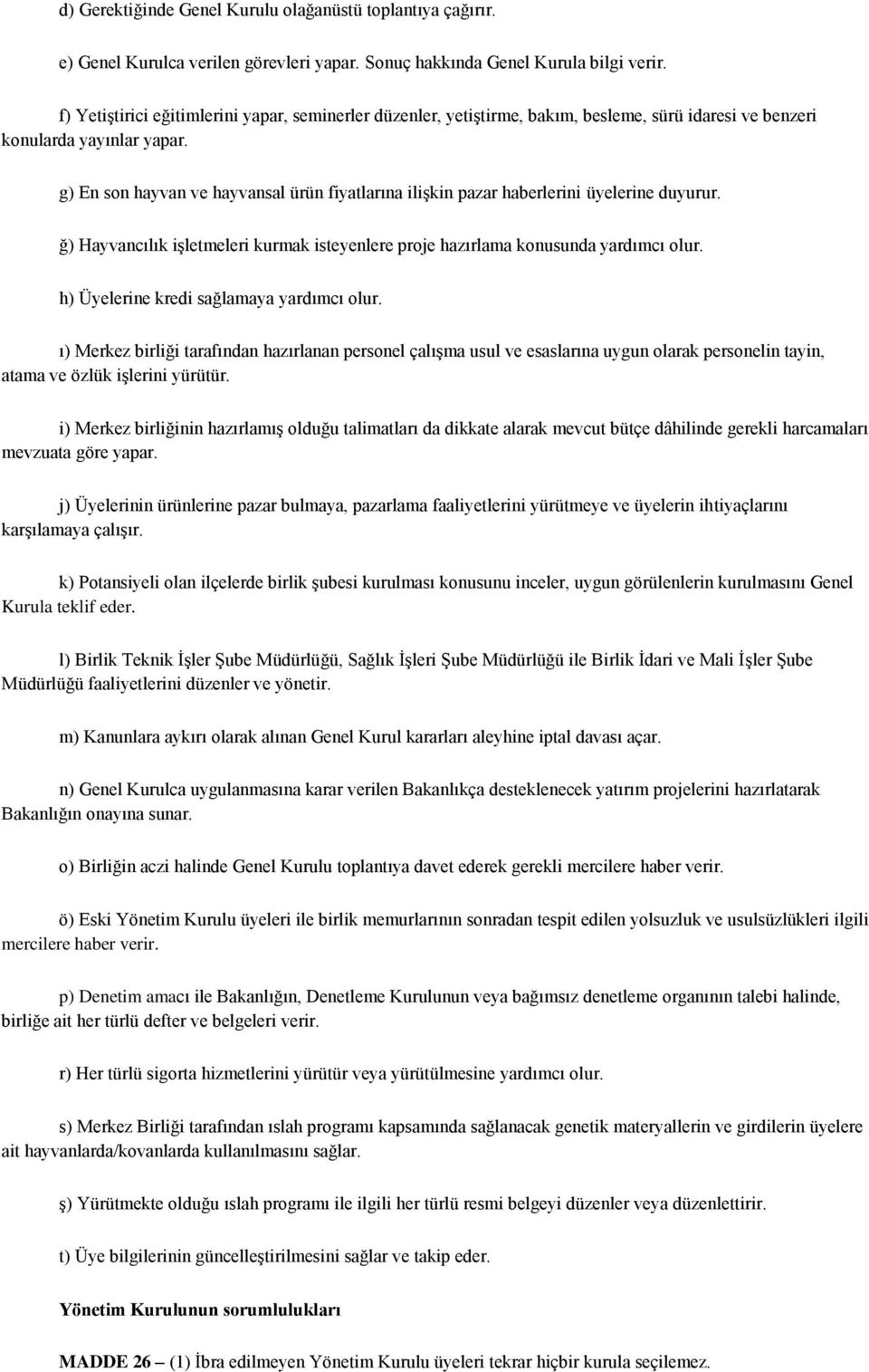 g) En son hayvan ve hayvansal ürün fiyatlarına ilişkin pazar haberlerini üyelerine duyurur. ğ) Hayvancılık işletmeleri kurmak isteyenlere proje hazırlama konusunda yardımcı olur.