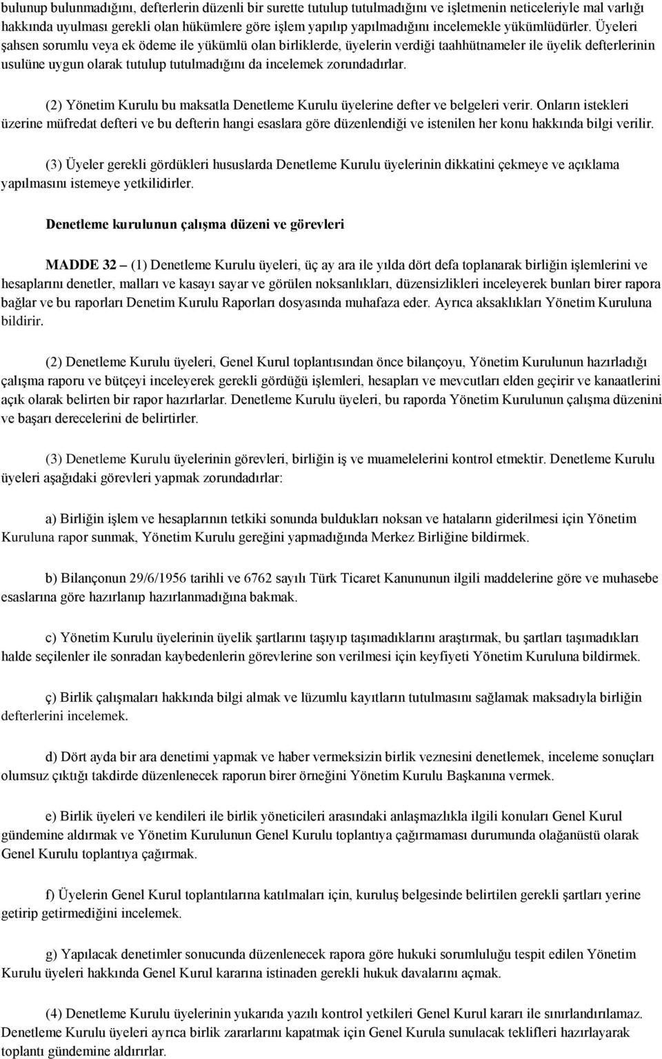 Üyeleri şahsen sorumlu veya ek ödeme ile yükümlü olan birliklerde, üyelerin verdiği taahhütnameler ile üyelik defterlerinin usulüne uygun olarak tutulup tutulmadığını da incelemek zorundadırlar.