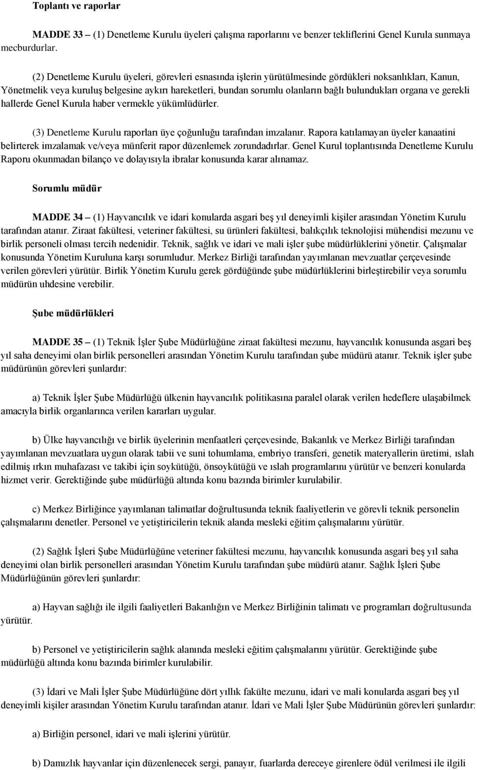 bulundukları organa ve gerekli hallerde Genel Kurula haber vermekle yükümlüdürler. (3) Denetleme Kurulu raporları üye çoğunluğu tarafından imzalanır.