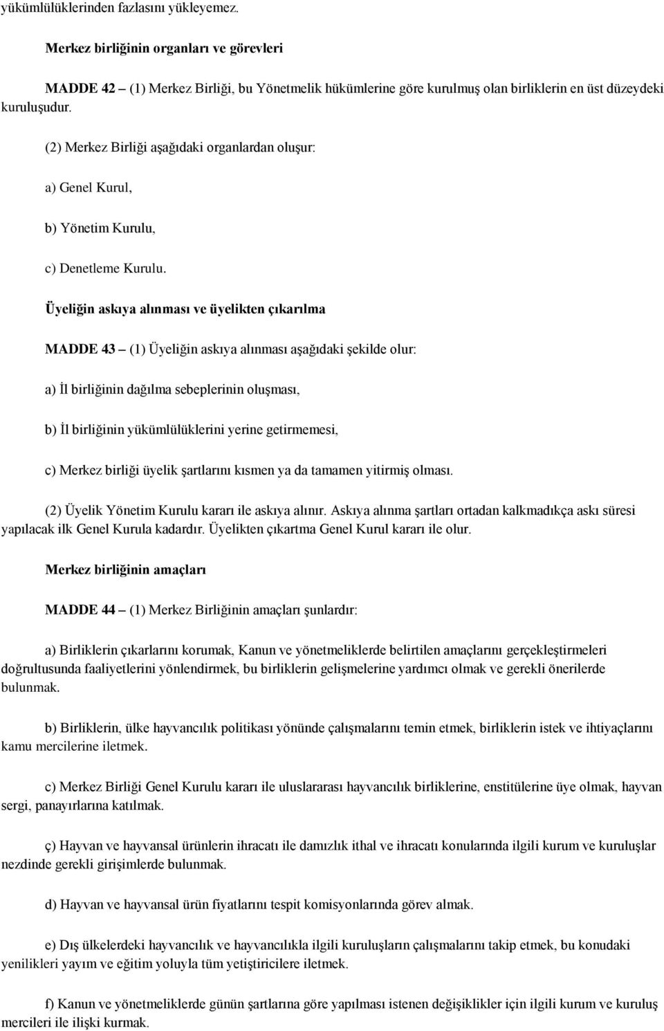 Üyeliğin askıya alınması ve üyelikten çıkarılma MADDE 43 (1) Üyeliğin askıya alınması aşağıdaki şekilde olur: a) İl birliğinin dağılma sebeplerinin oluşması, b) İl birliğinin yükümlülüklerini yerine