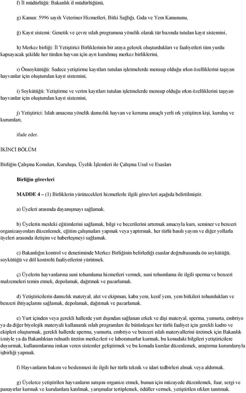 merkez birliklerini, ı) Önsoykütüğü: Sadece yetiştirme kayıtları tutulan işletmelerde mensup olduğu ırkın özelliklerini taşıyan hayvanlar için oluşturulan kayıt sistemini, i) Soykütüğü: Yetiştirme ve