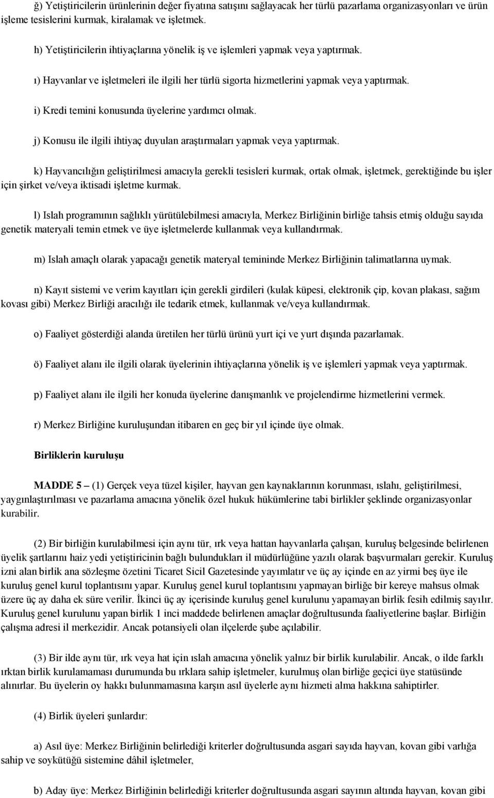 i) Kredi temini konusunda üyelerine yardımcı olmak. j) Konusu ile ilgili ihtiyaç duyulan araştırmaları yapmak veya yaptırmak.