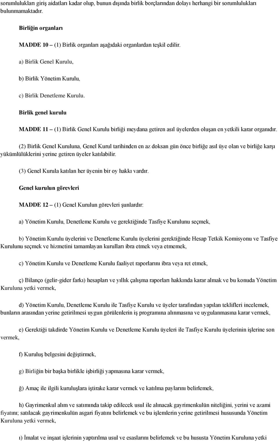 Birlik genel kurulu MADDE 11 (1) Birlik Genel Kurulu birliği meydana getiren asıl üyelerden oluşan en yetkili karar organıdır.