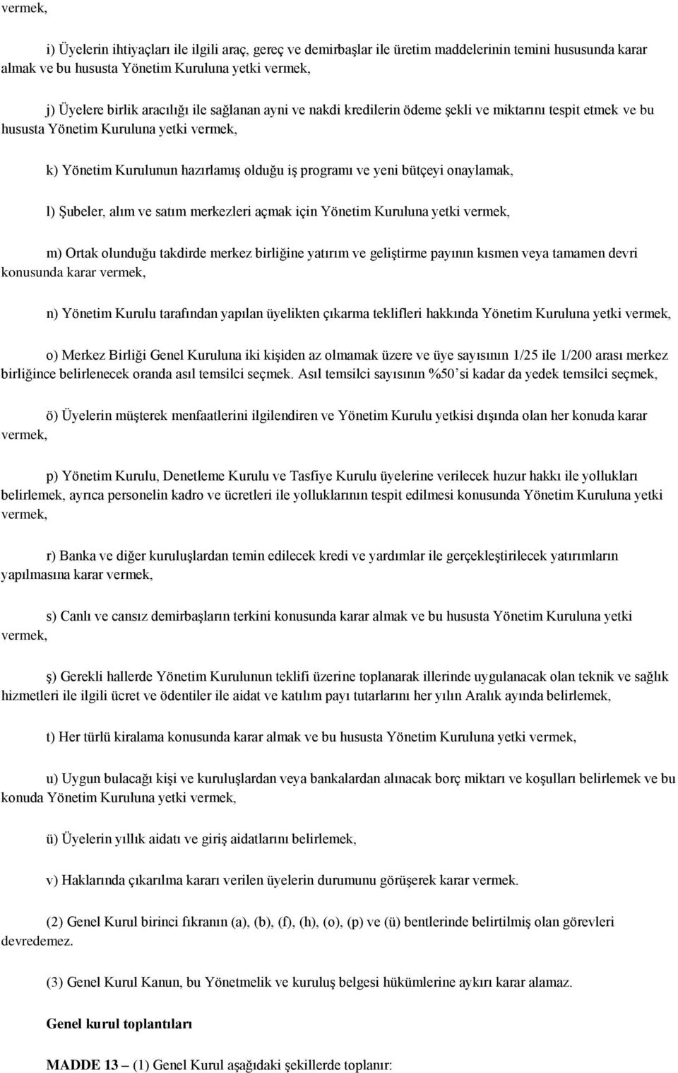 Şubeler, alım ve satım merkezleri açmak için Yönetim Kuruluna yetki vermek, m) Ortak olunduğu takdirde merkez birliğine yatırım ve geliştirme payının kısmen veya tamamen devri konusunda karar vermek,