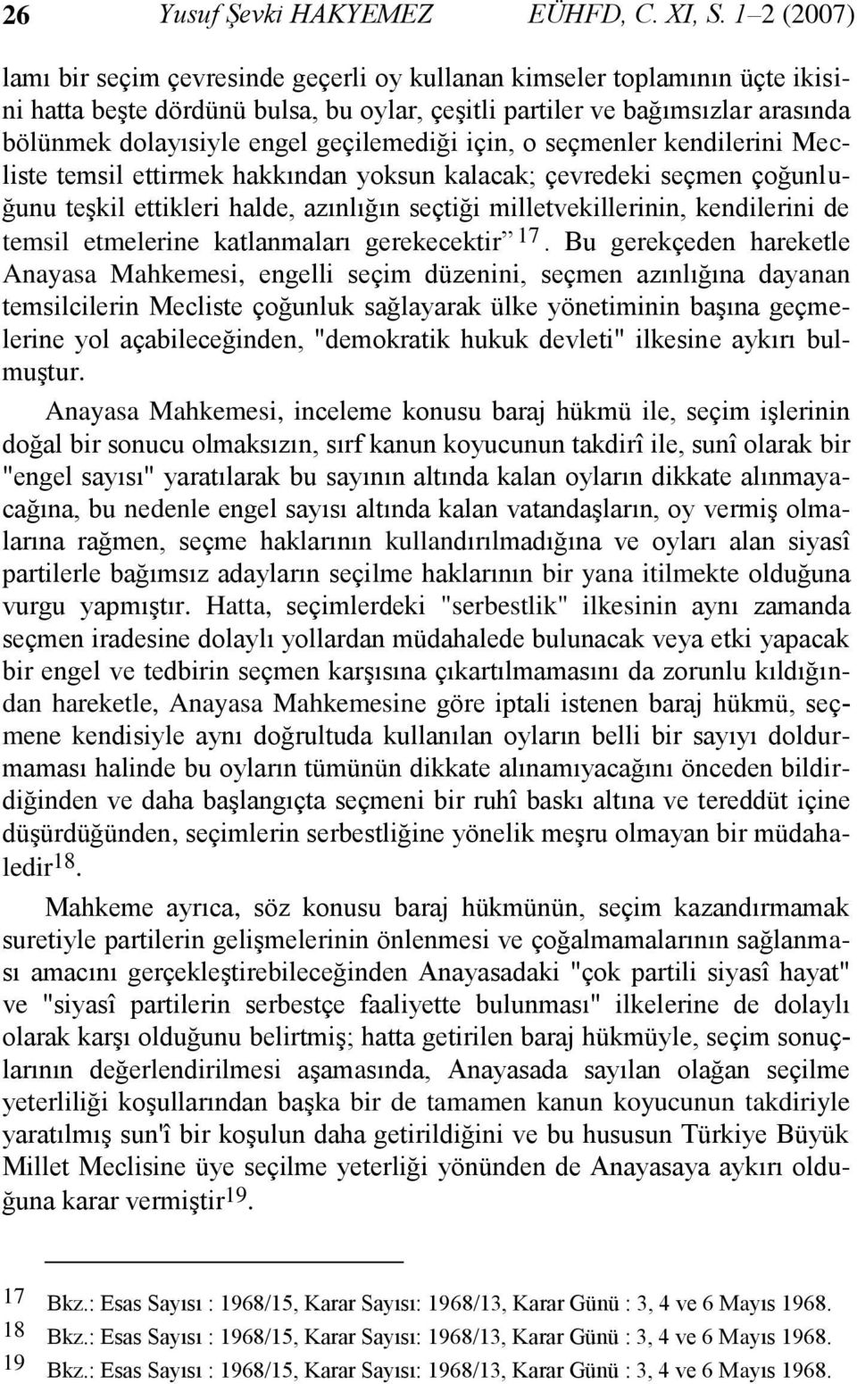 geçilemediği için, o seçmenler kendilerini Mecliste temsil ettirmek hakkından yoksun kalacak; çevredeki seçmen çoğunluğunu teşkil ettikleri halde, azınlığın seçtiği milletvekillerinin, kendilerini de