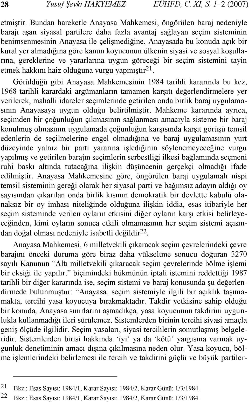 açık bir kural yer almadığına göre kanun koyucunun ülkenin siyasi ve sosyal koşullarına, gereklerine ve yararlarına uygun göreceği bir seçim sistemini tayin etmek hakkını haiz olduğuna vurgu