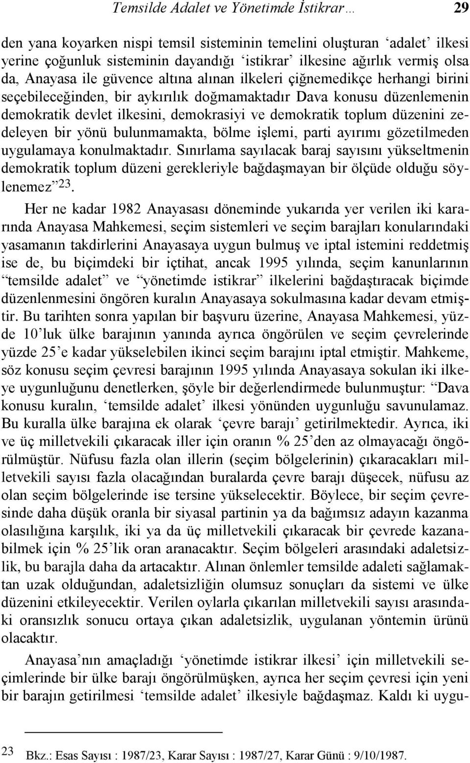 toplum düzenini zedeleyen bir yönü bulunmamakta, bölme işlemi, parti ayırımı gözetilmeden uygulamaya konulmaktadır.