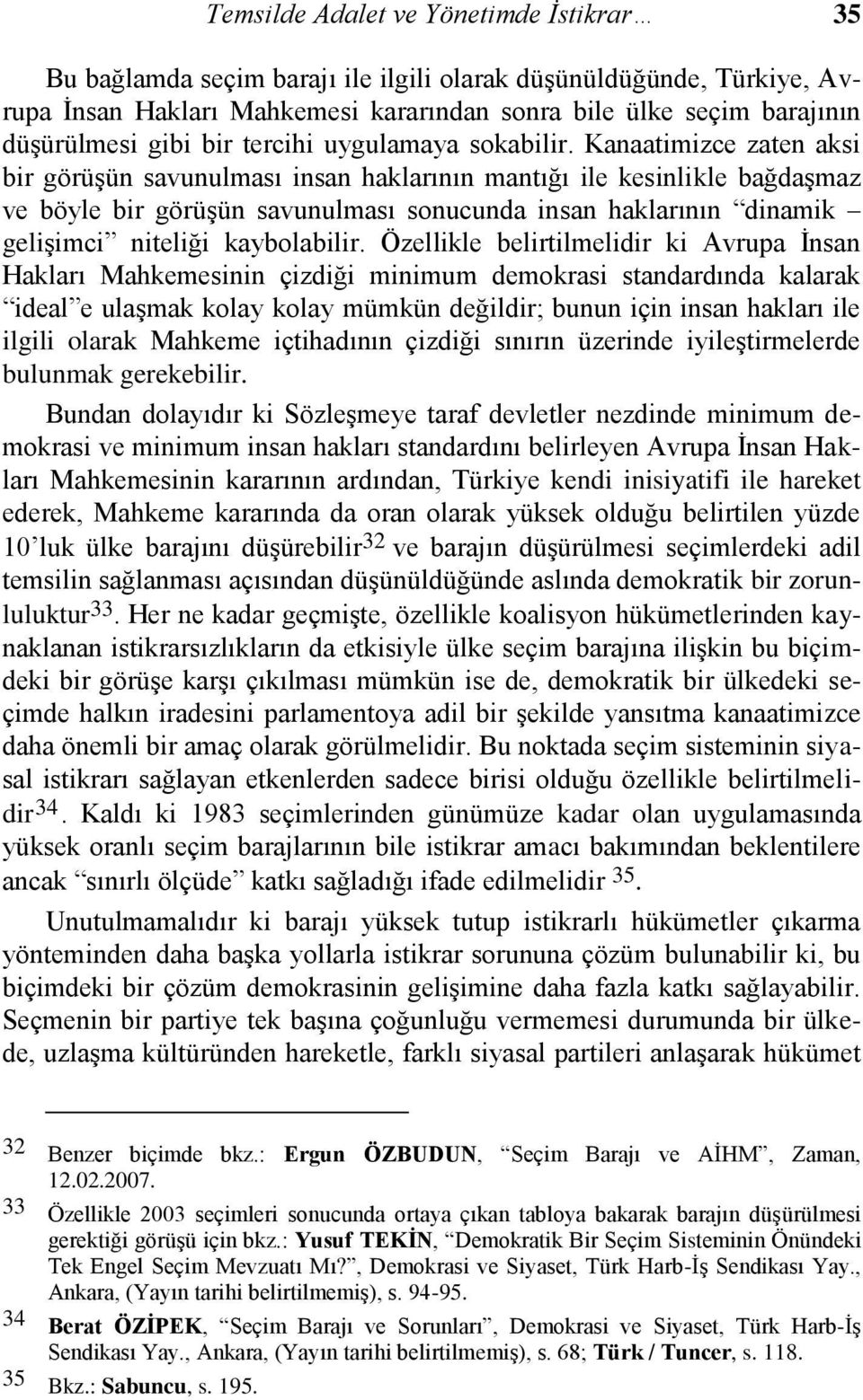 Kanaatimizce zaten aksi bir görüşün savunulması insan haklarının mantığı ile kesinlikle bağdaşmaz ve böyle bir görüşün savunulması sonucunda insan haklarının dinamik gelişimci niteliği kaybolabilir.