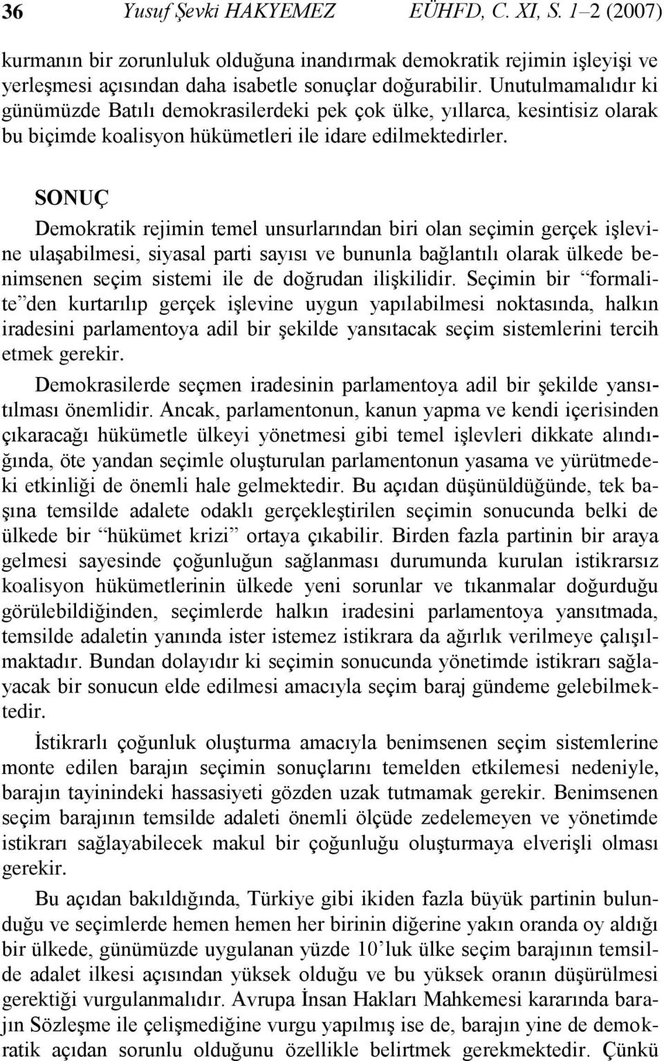 SONUÇ Demokratik rejimin temel unsurlarından biri olan seçimin gerçek işlevine ulaşabilmesi, siyasal parti sayısı ve bununla bağlantılı olarak ülkede benimsenen seçim sistemi ile de doğrudan