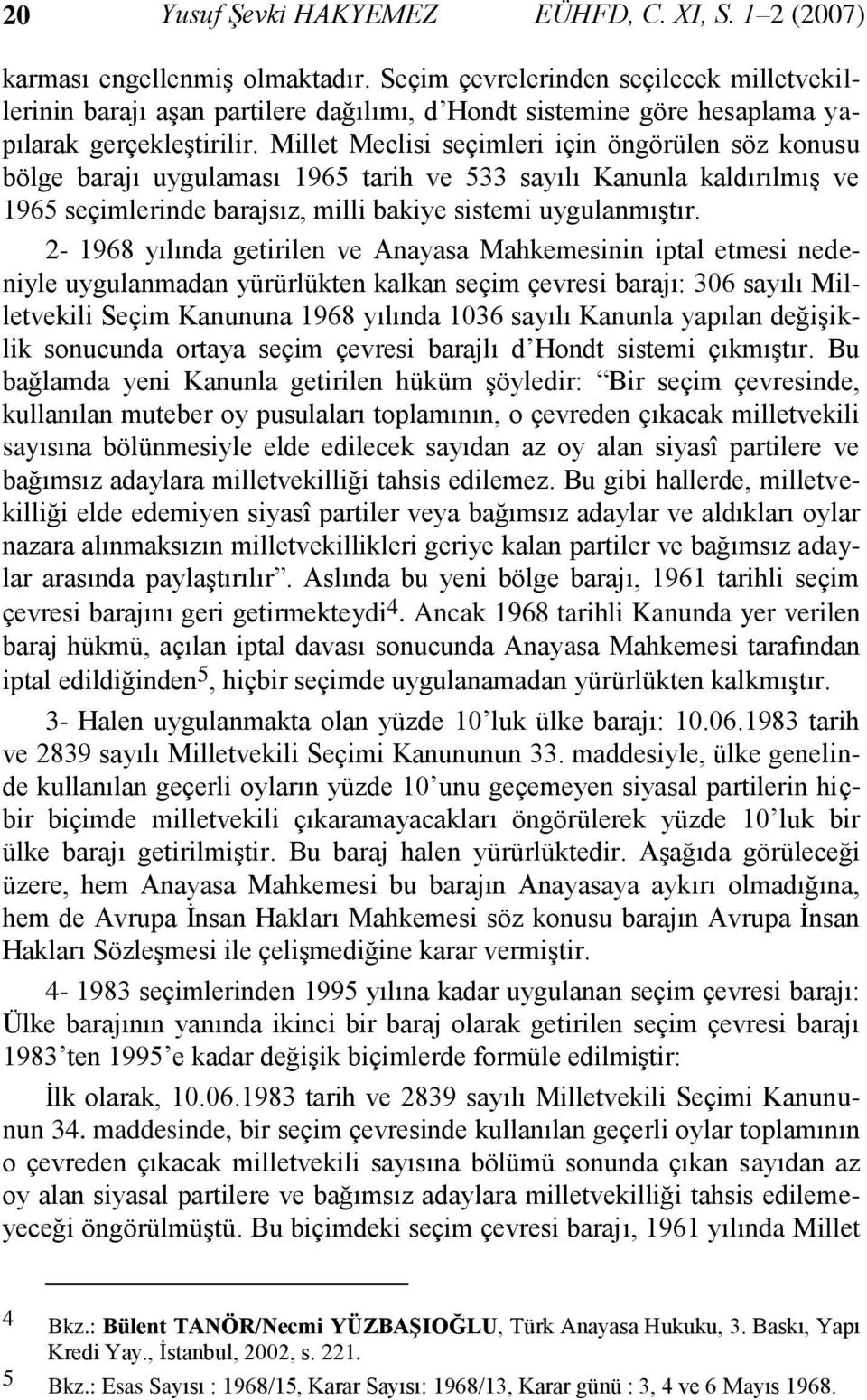 Millet Meclisi seçimleri için öngörülen söz konusu bölge barajı uygulaması 1965 tarih ve 533 sayılı Kanunla kaldırılmış ve 1965 seçimlerinde barajsız, milli bakiye sistemi uygulanmıştır.