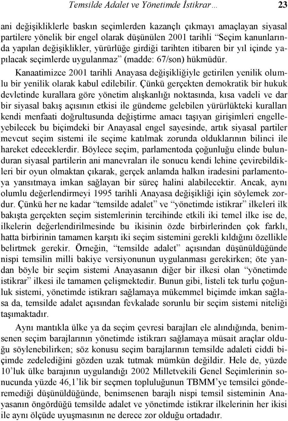 Kanaatimizce 2001 tarihli Anayasa değişikliğiyle getirilen yenilik olumlu bir yenilik olarak kabul edilebilir.