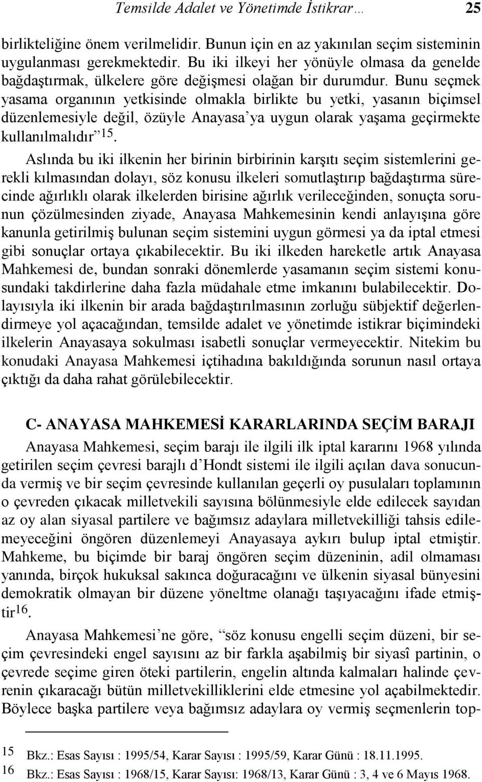 Bunu seçmek yasama organının yetkisinde olmakla birlikte bu yetki, yasanın biçimsel düzenlemesiyle değil, özüyle Anayasa ya uygun olarak yaşama geçirmekte kullanılmalıdır 15.