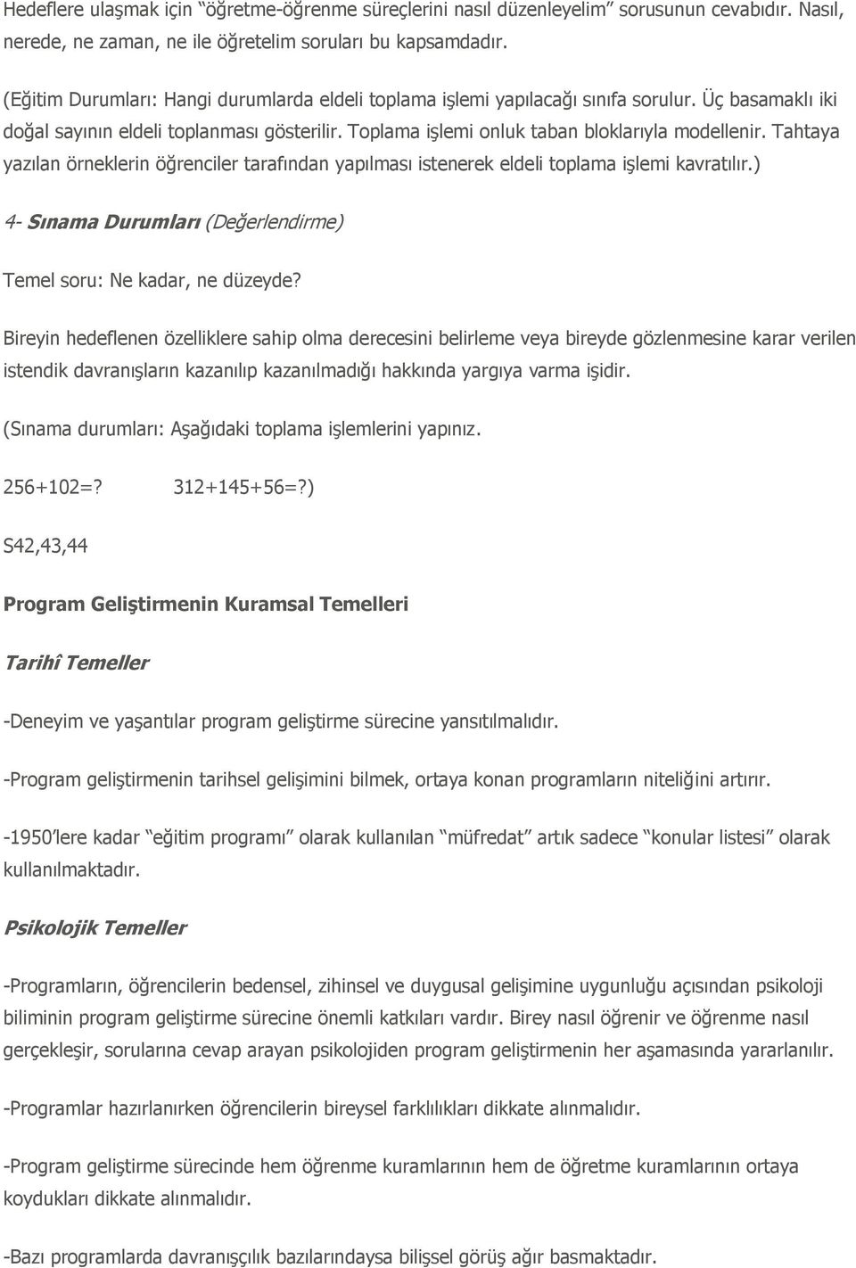 Tahtaya yazılan örneklerin öğrenciler tarafından yapılması istenerek eldeli toplama iģlemi kavratılır.) 4- Sınama Durumları (Değerlendirme) Temel soru: Ne kadar, ne düzeyde?