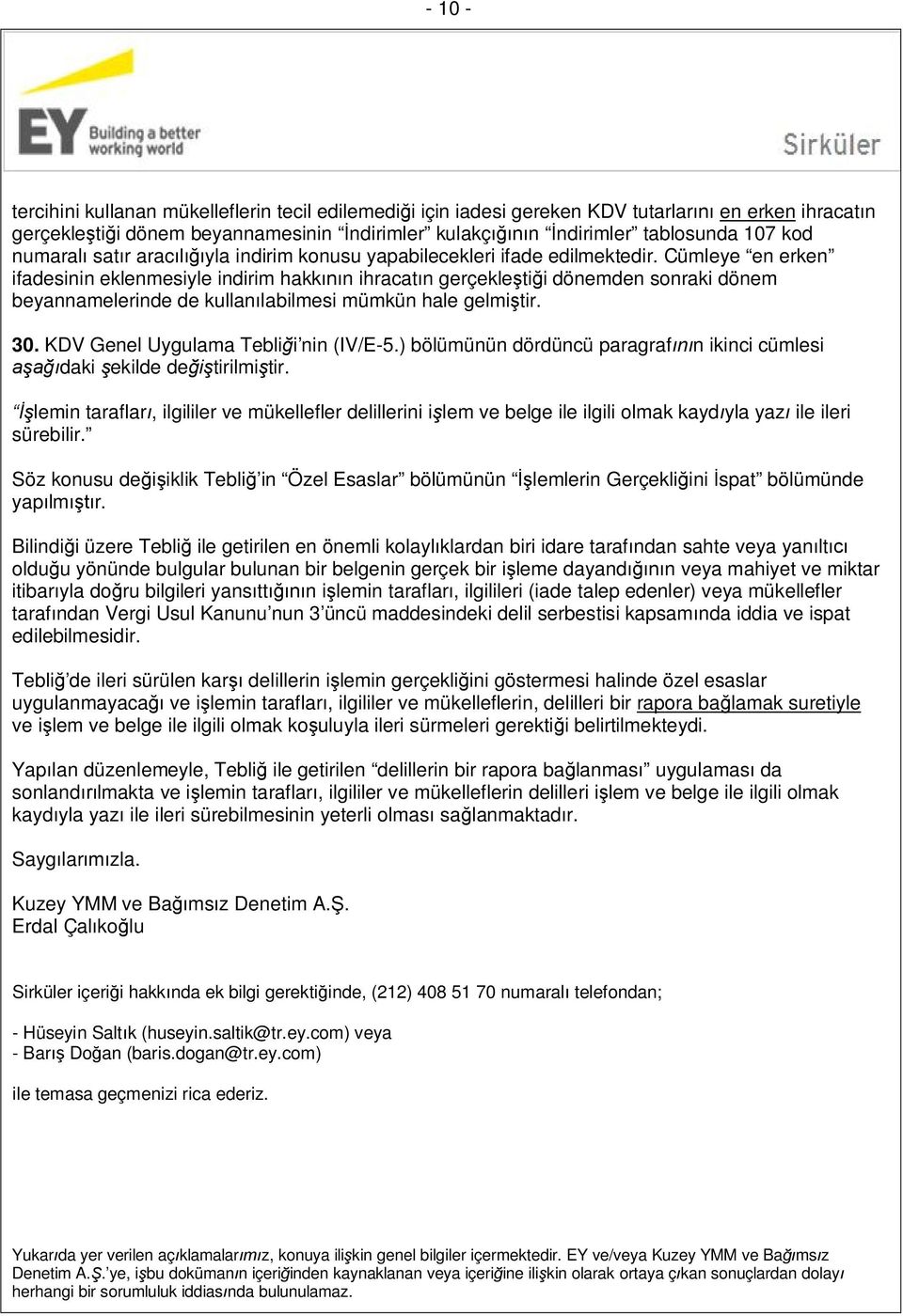 Cümleye en erken ifadesinin eklenmesiyle indirim hakkının ihracatın gerçekleştiği dönemden sonraki dönem beyannamelerinde de kullanılabilmesi mümkün hale gelmiştir. 30.