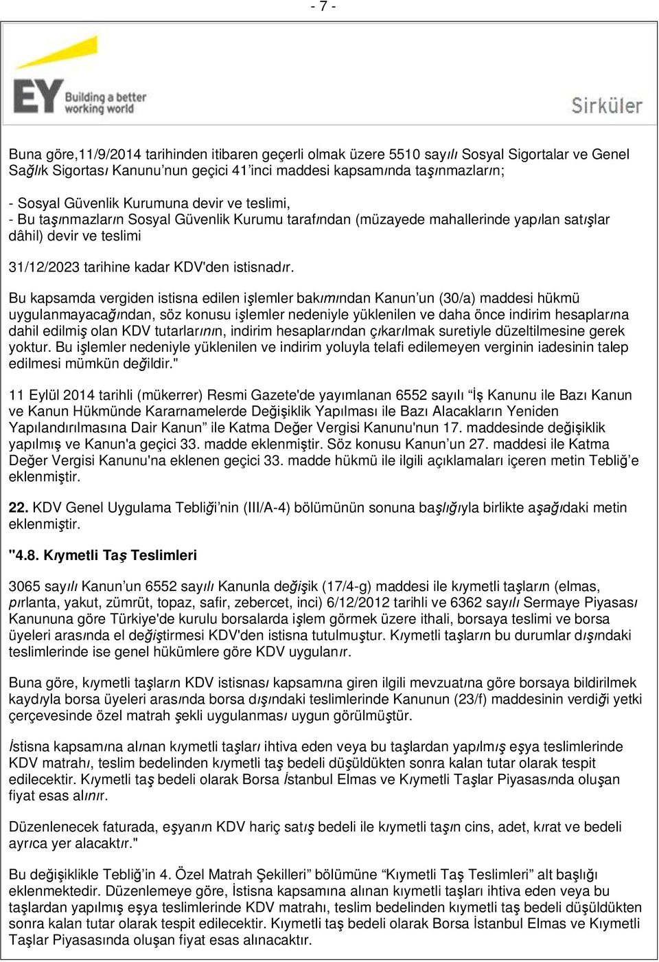 Bu kapsamda vergiden istisna edilen işlemler bakımından Kanun un (30/a) maddesi hükmü uygulanmayacağından, söz konusu işlemler nedeniyle yüklenilen ve daha önce indirim hesaplarına dahil edilmiş olan