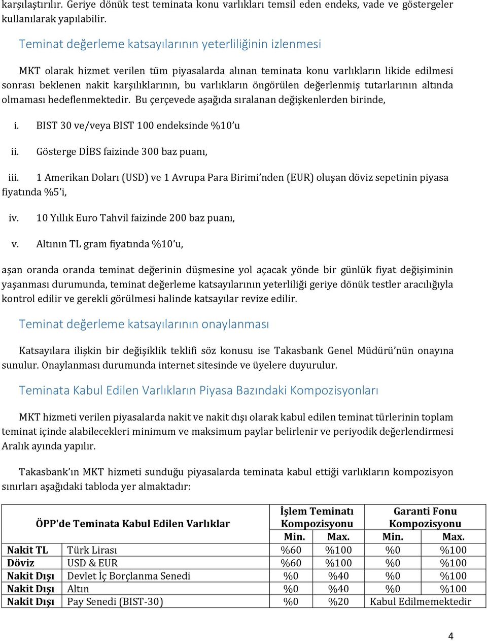 varlıkların öngörülen değerlenmiş tutarlarının altında olmaması hedeflenmektedir. Bu çerçevede aşağıda sıralanan değişkenlerden birinde, i. BIST 30 ve/veya BIST 100 endeksinde %10 u ii.