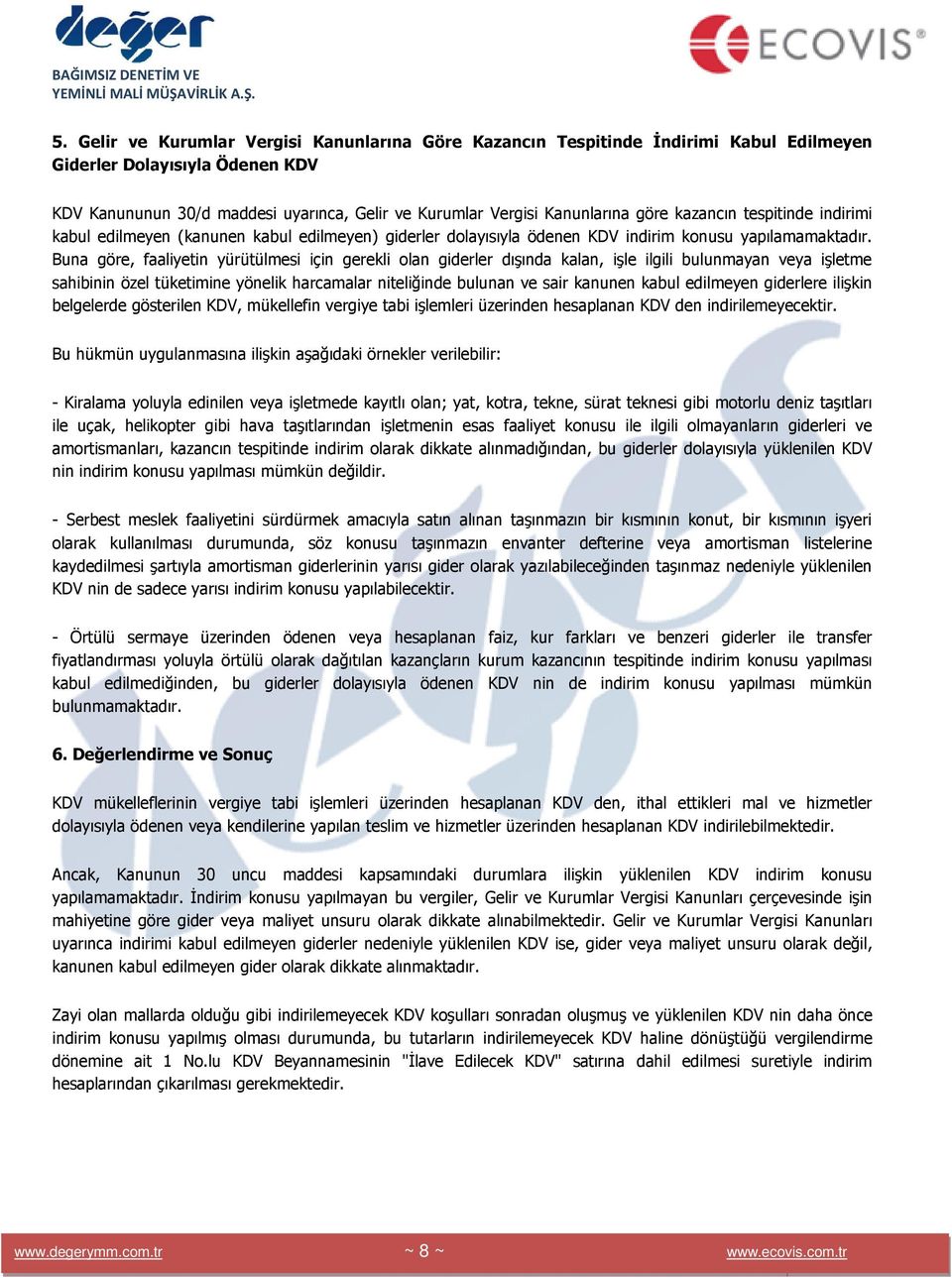 Buna göre, faaliyetin yürütülmesi için gerekli olan giderler dışında kalan, işle ilgili bulunmayan veya işletme sahibinin özel tüketimine yönelik harcamalar niteliğinde bulunan ve sair kanunen kabul