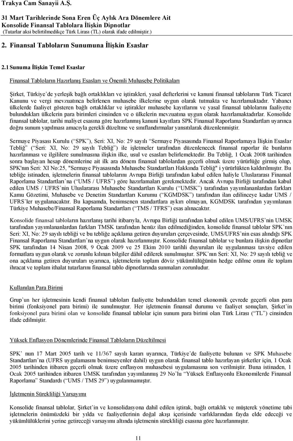 finansal tablolarını Türk Ticaret Kanunu ve vergi mevzuatınca belirlenen muhasebe ilkelerine uygun olarak tutmakta ve hazırlamaktadır.