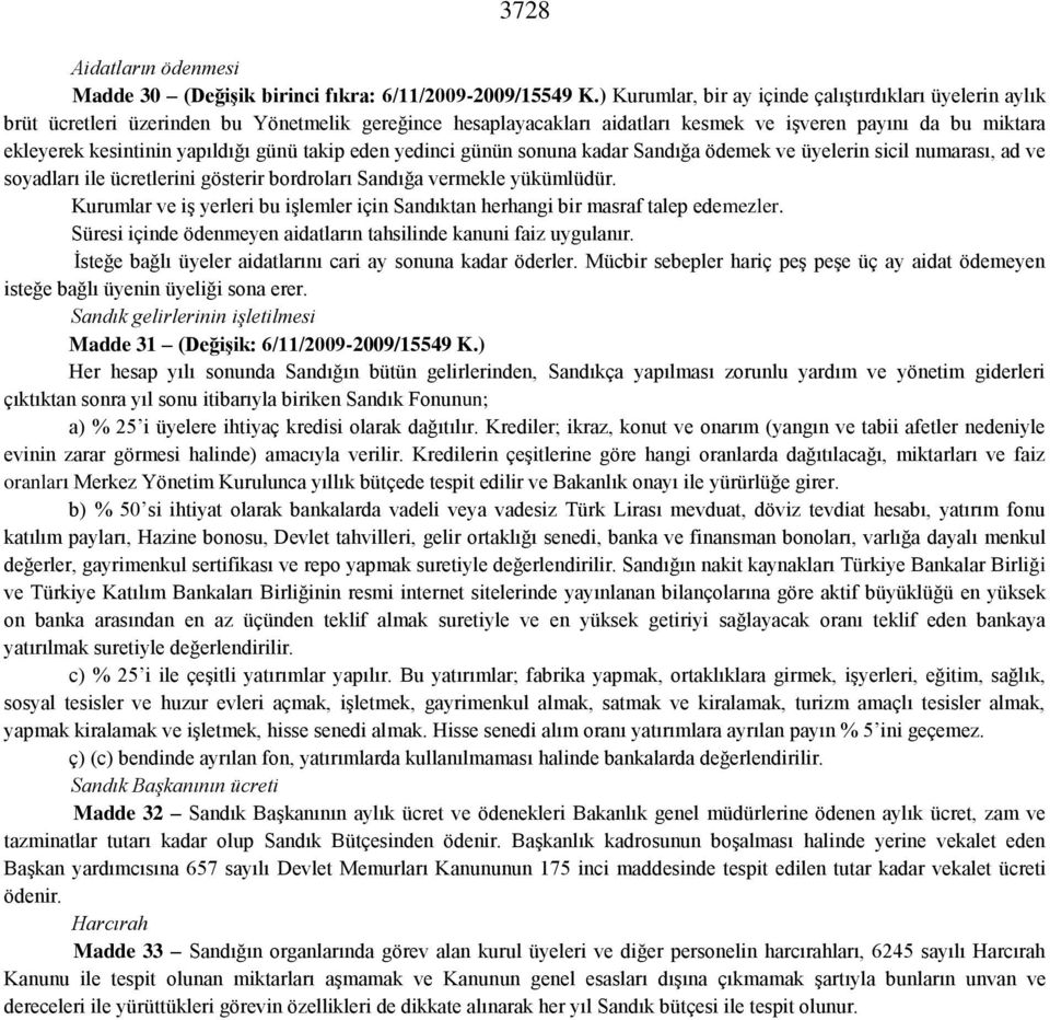 yapıldığı günü takip eden yedinci günün sonuna kadar Sandığa ödemek ve üyelerin sicil numarası, ad ve soyadları ile ücretlerini gösterir bordroları Sandığa vermekle yükümlüdür.