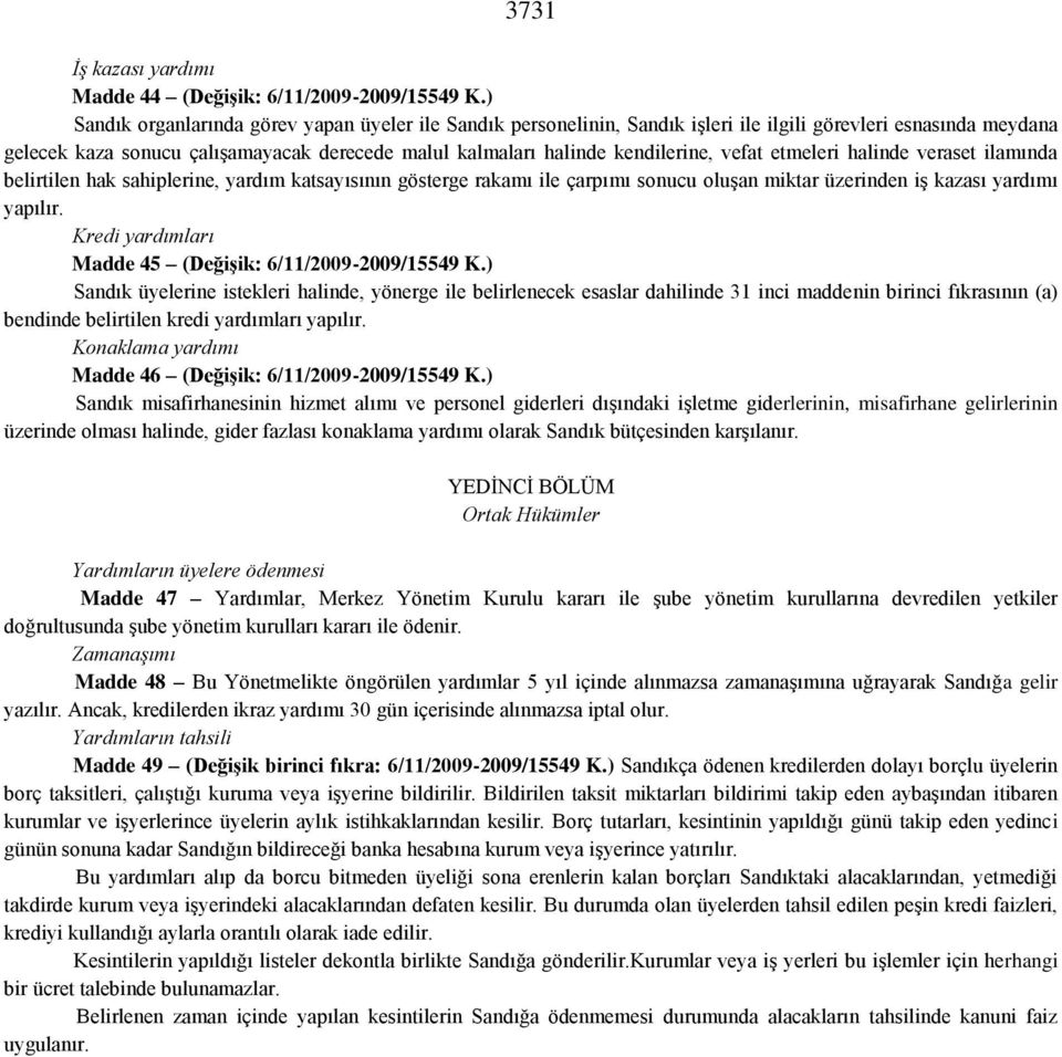 vefat etmeleri halinde veraset ilamında belirtilen hak sahiplerine, yardım katsayısının gösterge rakamı ile çarpımı sonucu oluşan miktar üzerinden iş kazası yardımı yapılır.