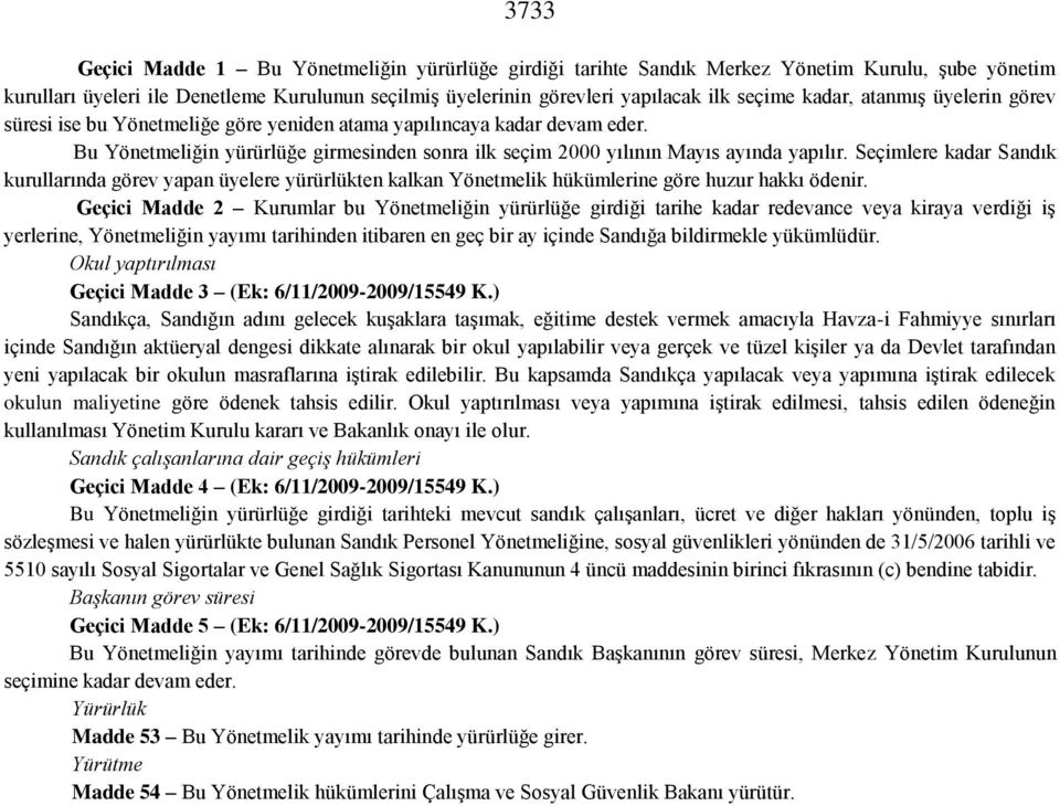 Seçimlere kadar Sandık kurullarında görev yapan üyelere yürürlükten kalkan Yönetmelik hükümlerine göre huzur hakkı ödenir.