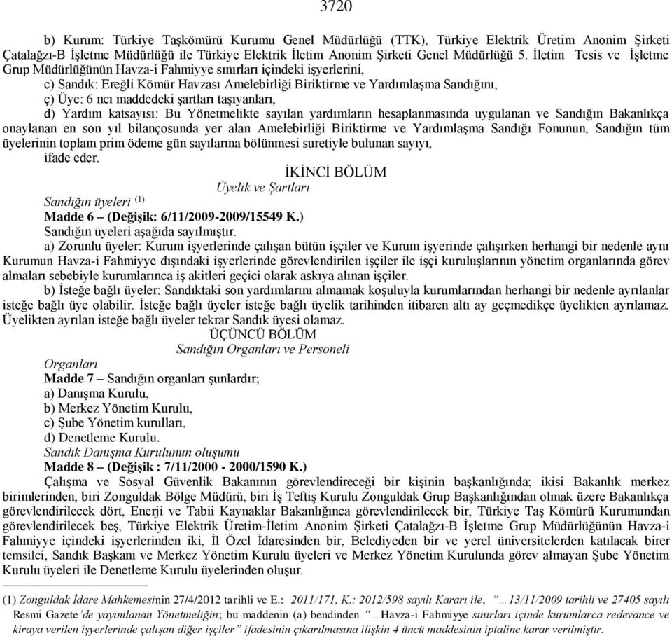 şartları taşıyanları, d) Yardım katsayısı: Bu Yönetmelikte sayılan yardımların hesaplanmasında uygulanan ve Sandığın Bakanlıkça onaylanan en son yıl bilançosunda yer alan Amelebirliği Biriktirme ve