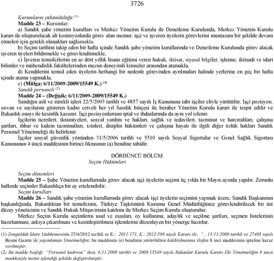 b) Seçim tarihini takip eden bir hafta içinde Sandık şube yönetim kurullarında ve Denetleme Kurulunda görev alacak işveren üyeleri bildirmekle ve görevlendirmekle, c) İşveren temsilcilerini en az