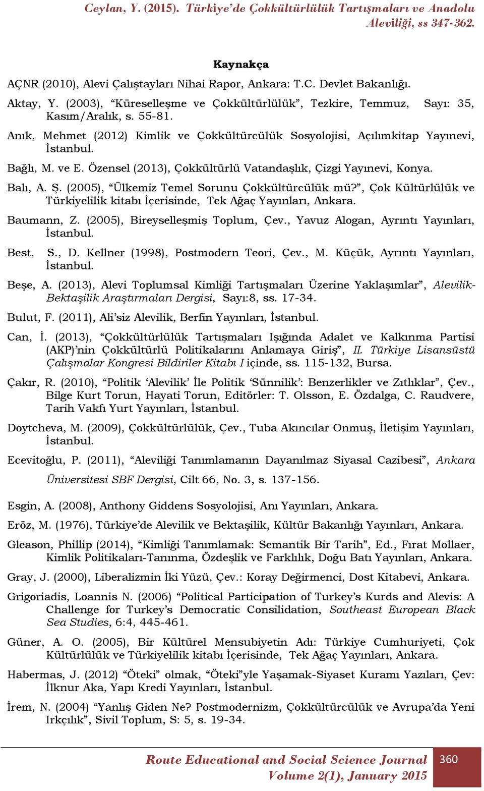 (2005), Ülkemiz Temel Sorunu Çokkültürcülük mü?, Çok Kültürlülük ve Türkiyelilik kitabı İçerisinde, Tek Ağaç Yayınları, Ankara. Baumann, Z. (2005), Bireyselleşmiş Toplum, Çev.