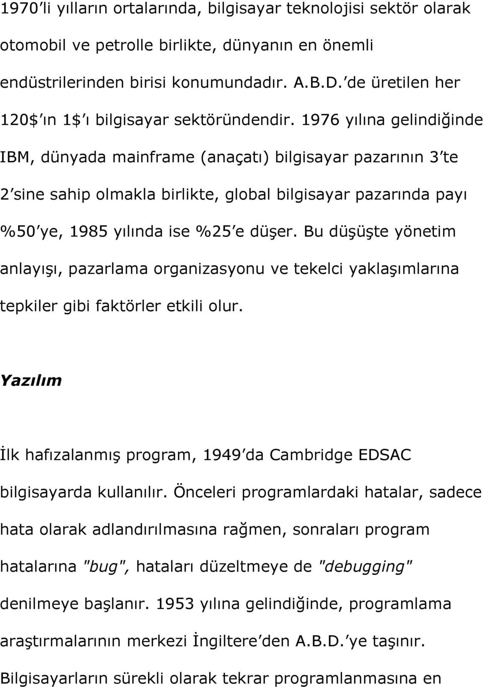 1976 yılına gelindiğinde IBM, dünyada mainframe (anaçatı) bilgisayar pazarının 3 te 2 sine sahip olmakla birlikte, global bilgisayar pazarında payı %50 ye, 1985 yılında ise %25 e düşer.