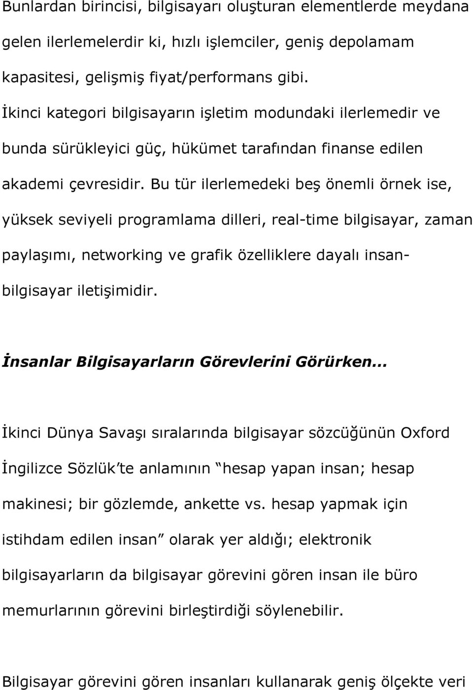 Bu tür ilerlemedeki beş önemli örnek ise, yüksek seviyeli programlama dilleri, real-time bilgisayar, zaman paylaşımı, networking ve grafik özelliklere dayalı insanbilgisayar iletişimidir.