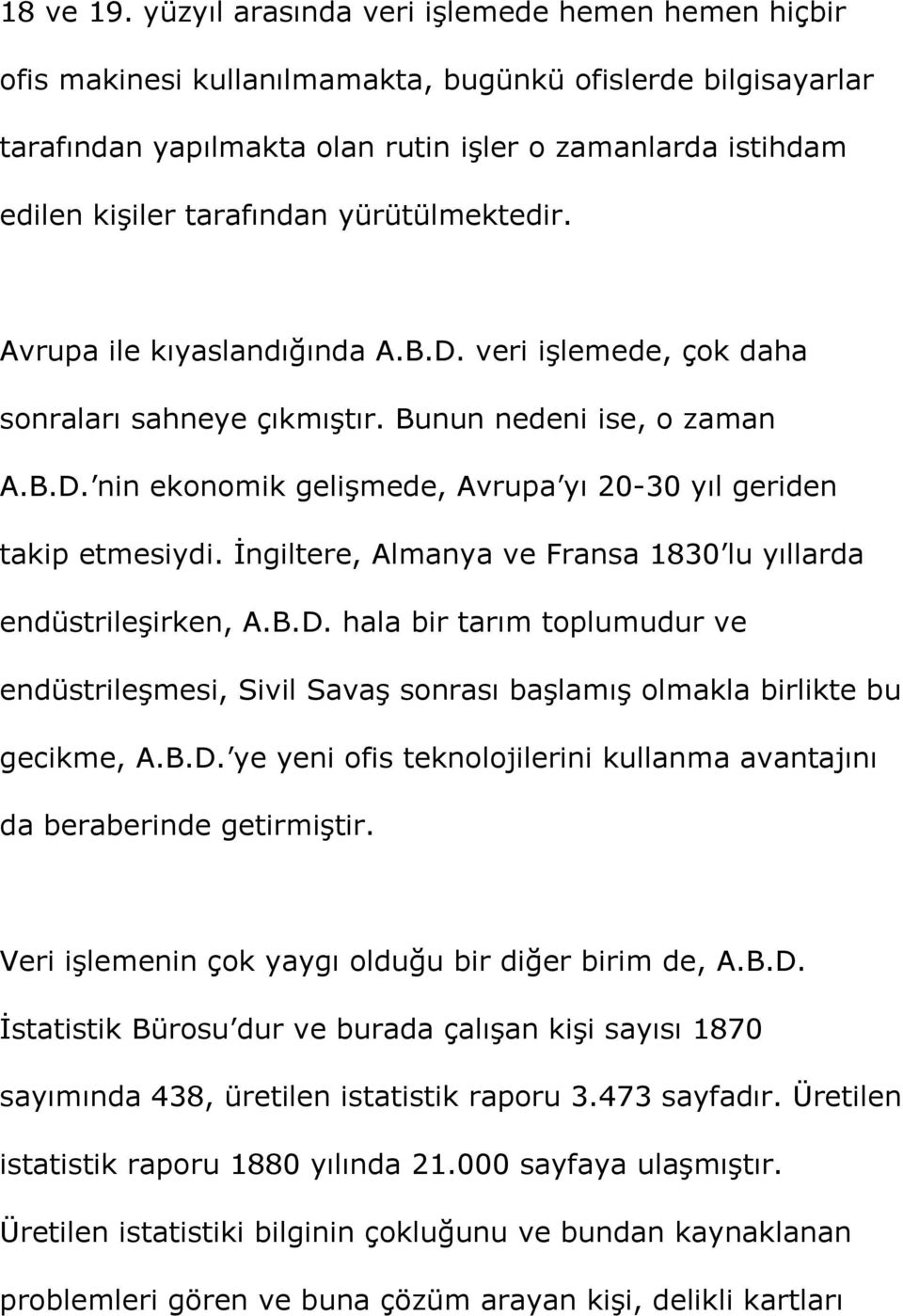 yürütülmektedir. Avrupa ile kıyaslandığında A.B.D. veri işlemede, çok daha sonraları sahneye çıkmıştır. Bunun nedeni ise, o zaman A.B.D. nin ekonomik gelişmede, Avrupa yı 20-30 yıl geriden takip etmesiydi.