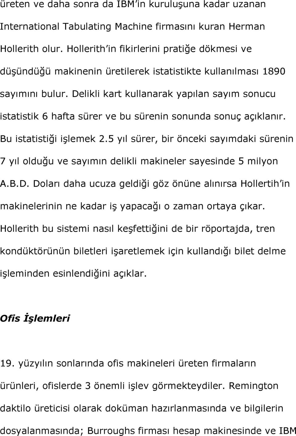 Delikli kart kullanarak yapılan sayım sonucu istatistik 6 hafta sürer ve bu sürenin sonunda sonuç açıklanır. Bu istatistiği işlemek 2.