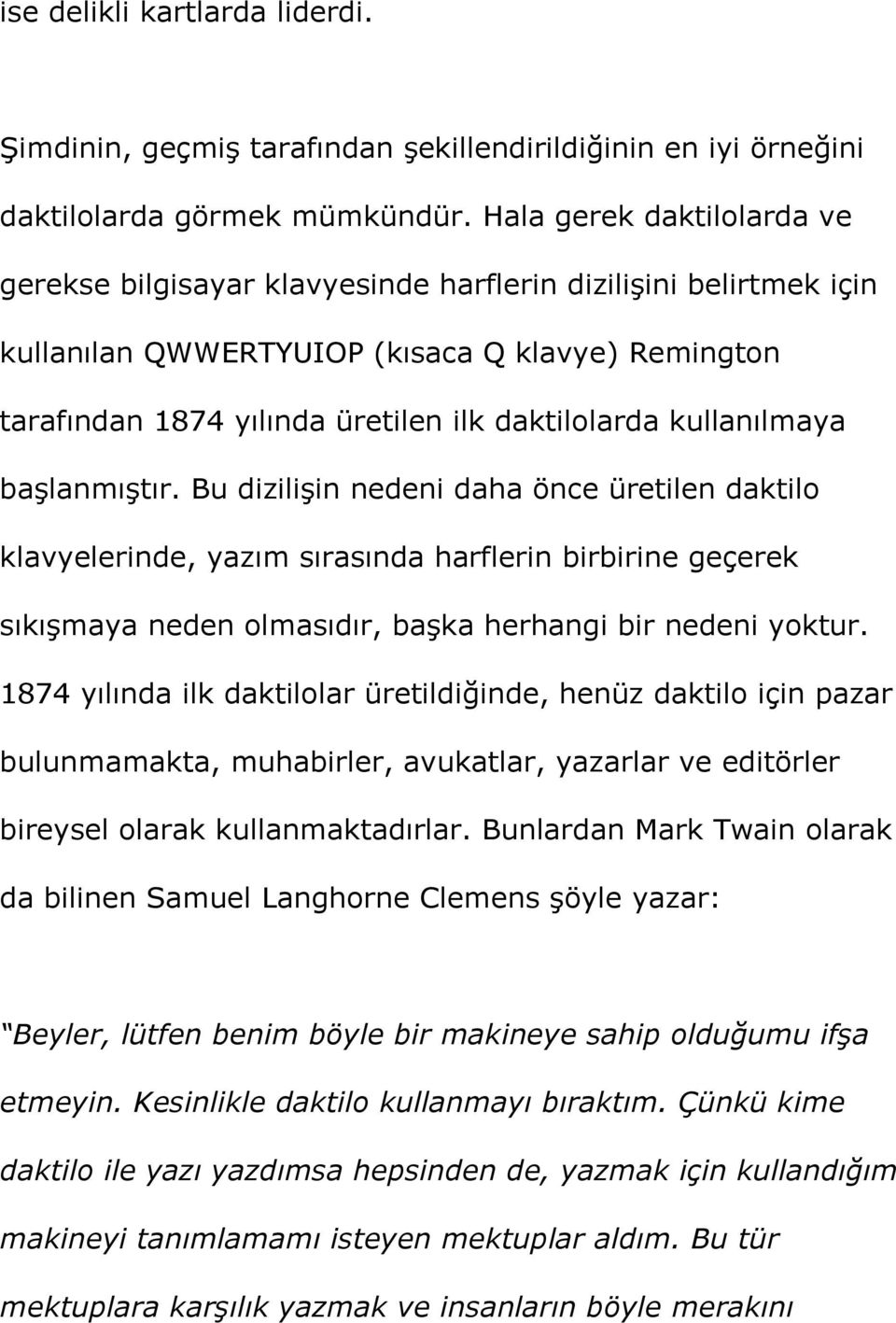 kullanılmaya başlanmıştır. Bu dizilişin nedeni daha önce üretilen daktilo klavyelerinde, yazım sırasında harflerin birbirine geçerek sıkışmaya neden olmasıdır, başka herhangi bir nedeni yoktur.