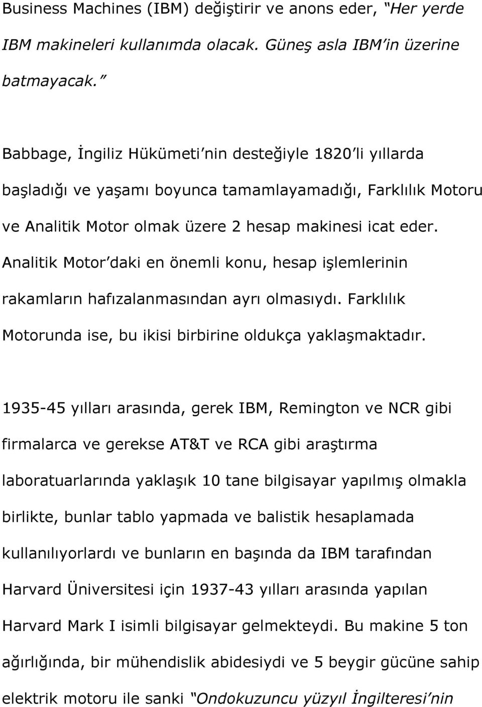 Analitik Motor daki en önemli konu, hesap işlemlerinin rakamların hafızalanmasından ayrı olmasıydı. Farklılık Motorunda ise, bu ikisi birbirine oldukça yaklaşmaktadır.