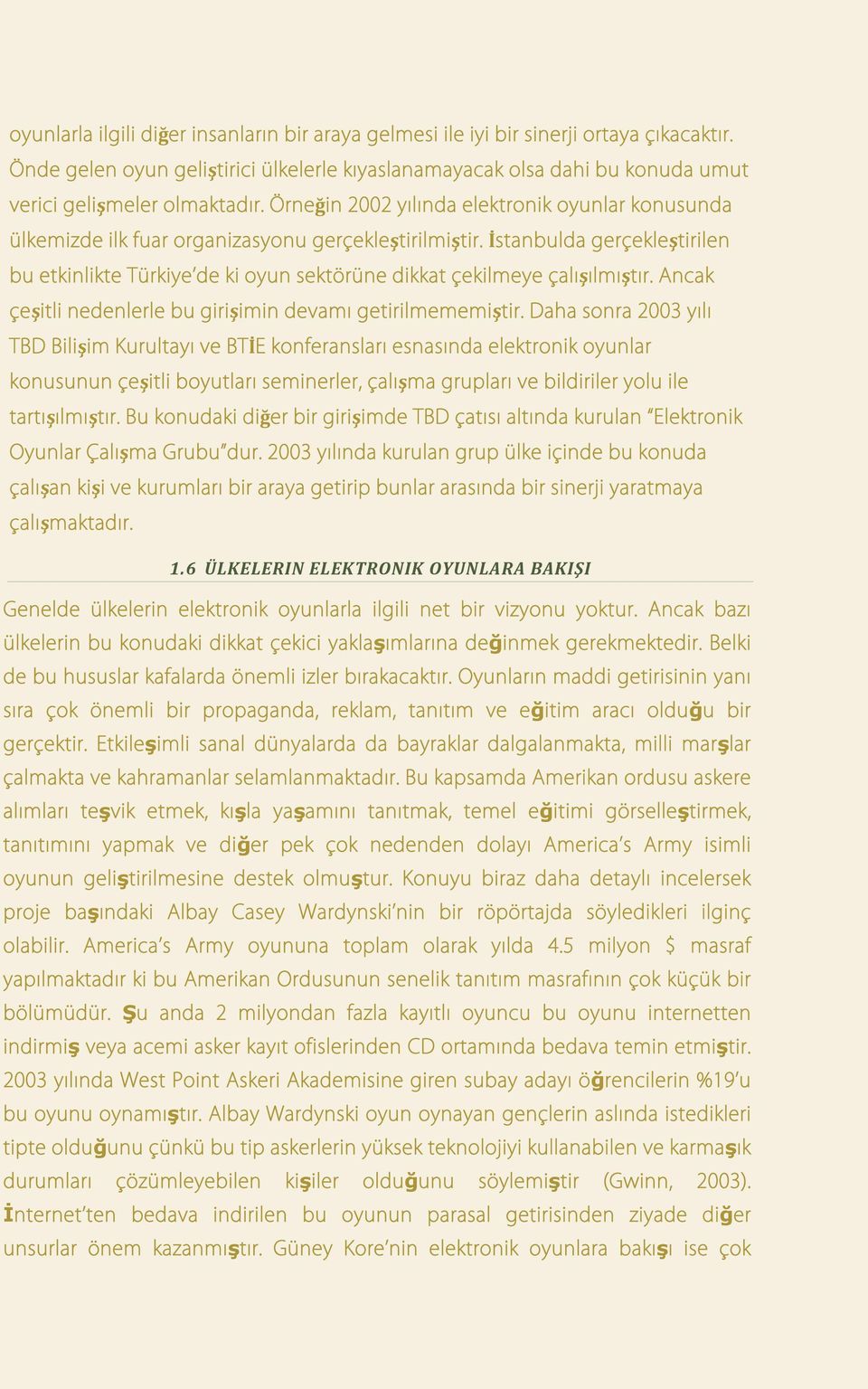 İstanbulda gerçekleştirilen bu etkinlikte Türkiye de ki oyun sektörüne dikkat çekilmeye çalışılmıştır. Ancak çeşitli nedenlerle bu girişimin devamı getirilmememiştir.