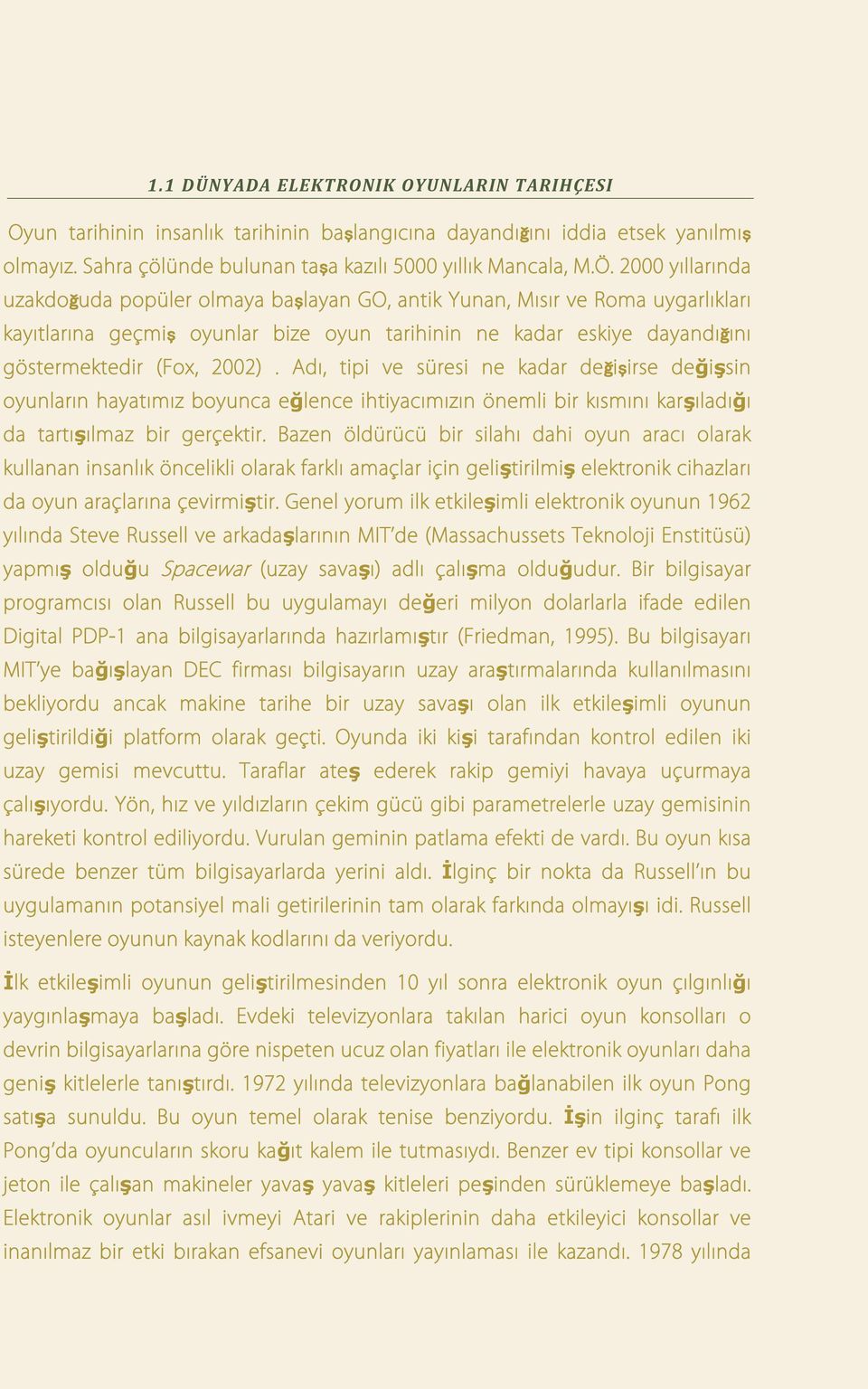 Adı, tipi ve süresi ne kadar değişirse değişsin oyunların hayatımız boyunca eğlence ihtiyacımızın önemli bir kısmını karşıladığı da tartışılmaz bir gerçektir.