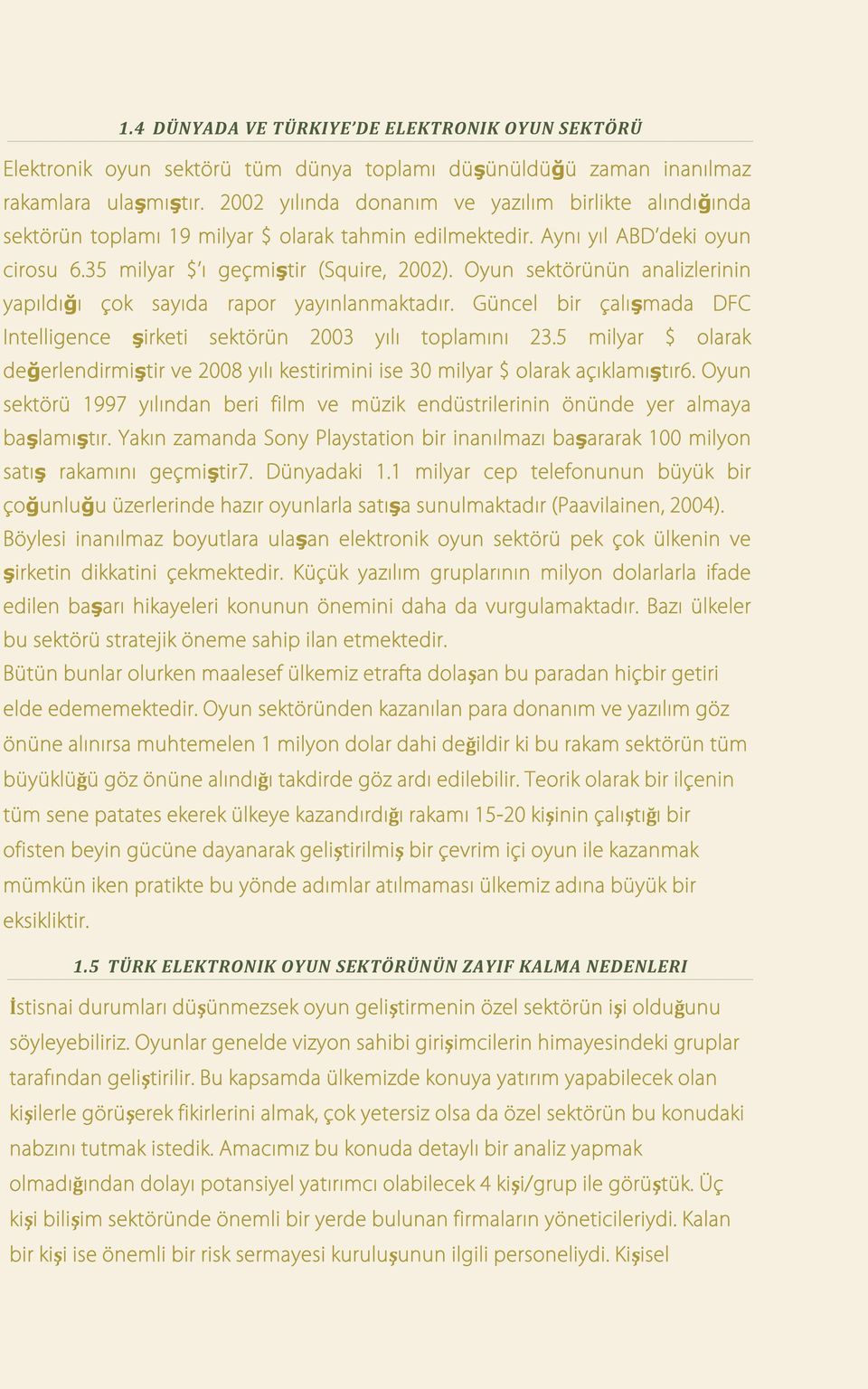 Oyun sektörünün analizlerinin yapıldığı çok sayıda rapor yayınlanmaktadır. Güncel bir çalışmada DFC Intelligence şirketi sektörün 2003 yılı toplamını 23.