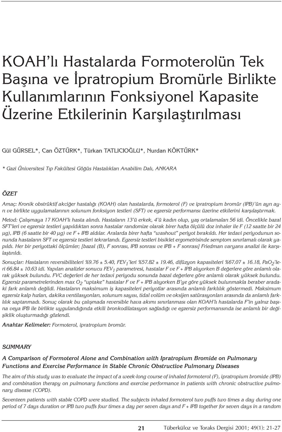 uygulamalarının solunum fonksiyon testleri (SFT) ve egzersiz performansı üzerine etkilerini karşılaştırmak. Metod: Çalışmaya 17 KOAH lı hasta alındı.