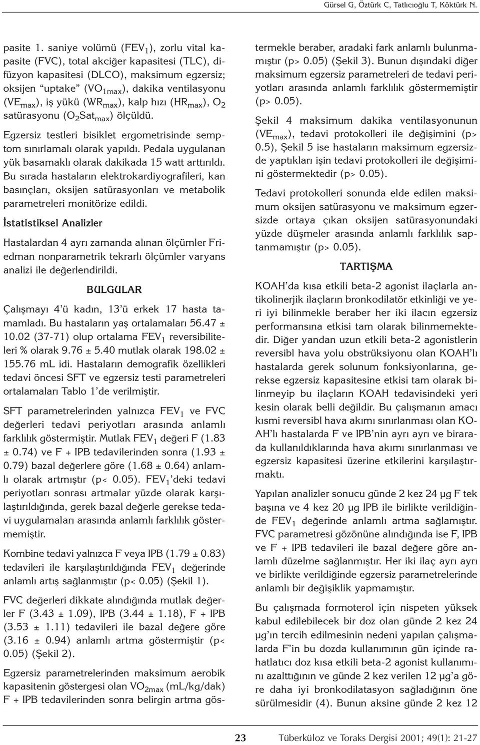 (WR max ), kalp hızı (HR max ), O 2 satürasyonu (O 2 Sat max ) ölçüldü. Egzersiz testleri bisiklet ergometrisinde semptom sınırlamalı olarak yapıldı.