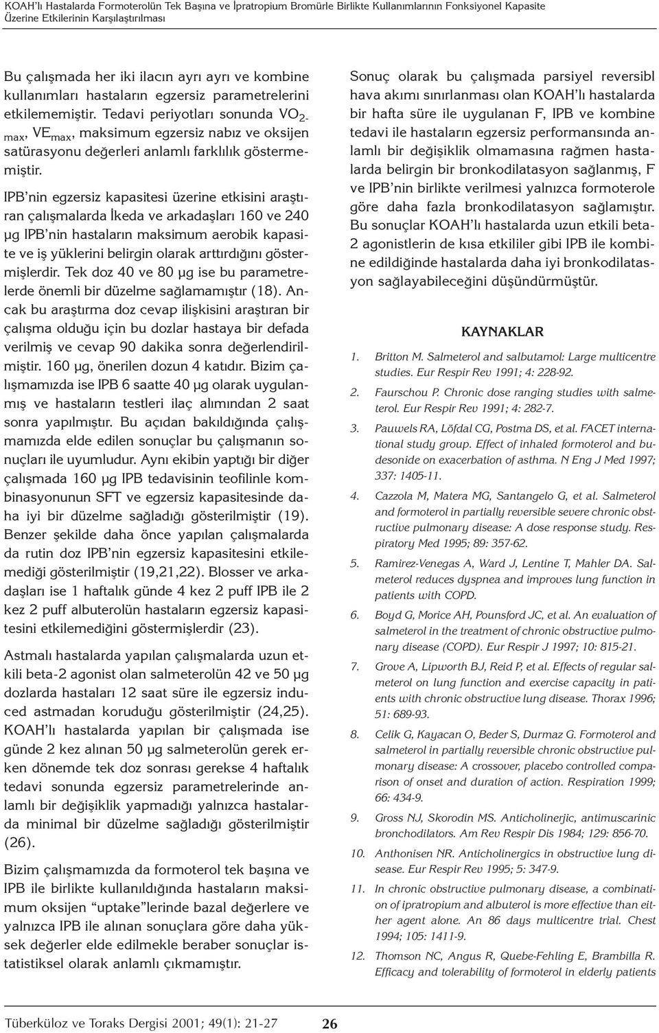 IPB nin egzersiz kapasitesi üzerine etkisini araştıran çalışmalarda İkeda ve arkadaşları 160 ve 240 µg IPB nin hastaların maksimum aerobik kapasite ve iş yüklerini belirgin olarak arttırdığını