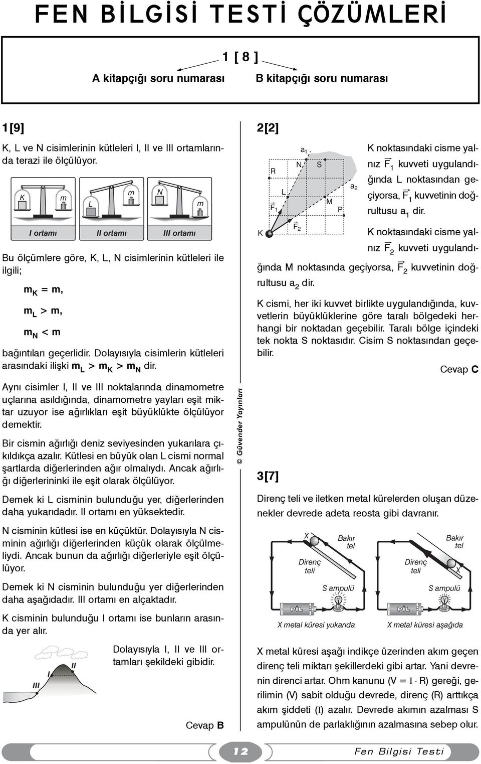 I ortamý Bu ölçümlere göre, K, L, N cisimlerinin kütleleri ile ilgili; m K = m, m L > m, m N < m II ortamý III ortamý baðýntýlarý geçerlidir.