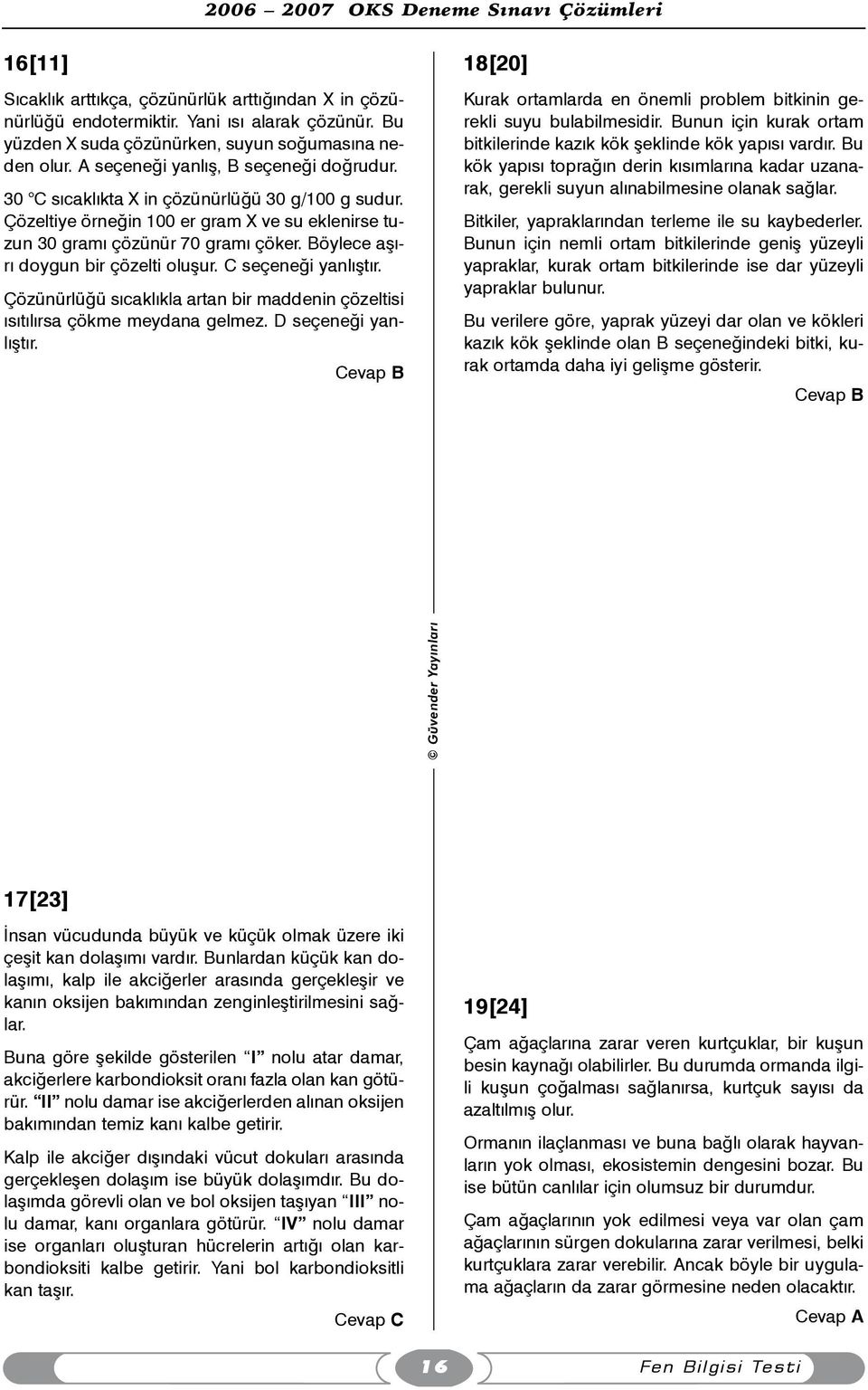 Böylece aþýrý doygun bir çözelti oluþur. C seçeneði yanlýþtýr. Çözünürlüðü sýcaklýkla artan bir maddenin çözeltisi ýsýtýlýrsa çökme meydana gelmez. D seçeneði yanlýþtýr.