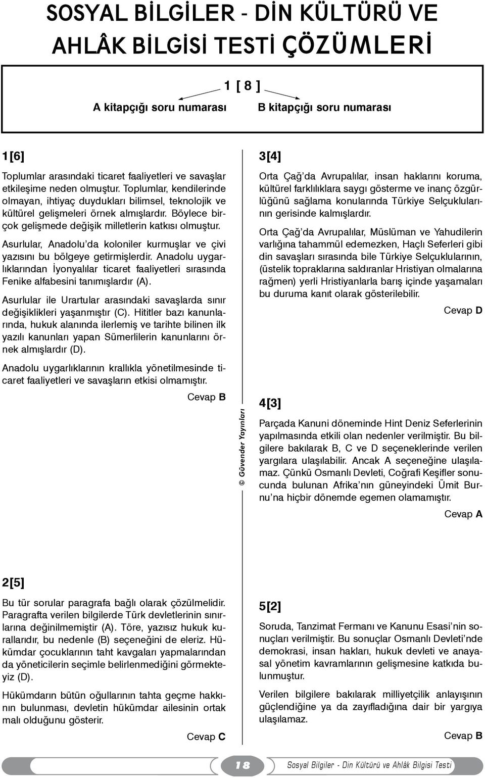 Asurlular, Anadolu da koloniler kurmuþlar ve çivi yazýsýný bu bölgeye getirmiþlerdir. Anadolu uygarlýklarýndan Ýyonyalýlar ticaret faaliyetleri sýrasýnda Fenike alfabesini tanýmýþlardýr (A).