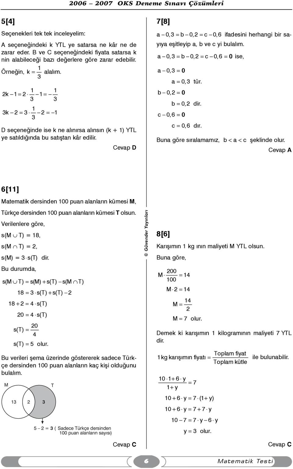 7[8] a 0,3 = b 0,2 = c 0,6 ifadesini herhangi bir sayýya eþitleyip a, b ve c yi bulalým. a 0,3 = b 0,2 = c 0,6 = 0 a 0,3 = 0 a = 0,3 tür. b 0,2 = 0 b = 0,2 dir. c 0,6 = 0 c = 0,6 dýr.