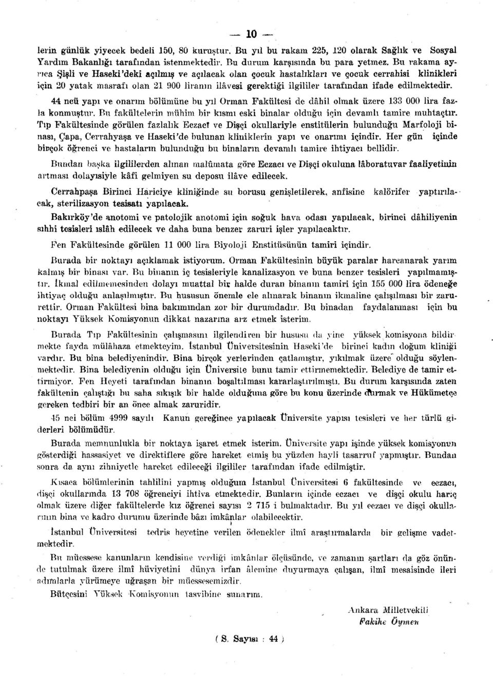 edilmektedir. ncü yapı ve onarım bölümüne bu yıl Orman Fakültesi de dâhil olmak üzere lira fazla konmuştur. Bu fakültelerin mühim bir kısmı eski binalar olduğu için devamlı tamire muhtaçtır.