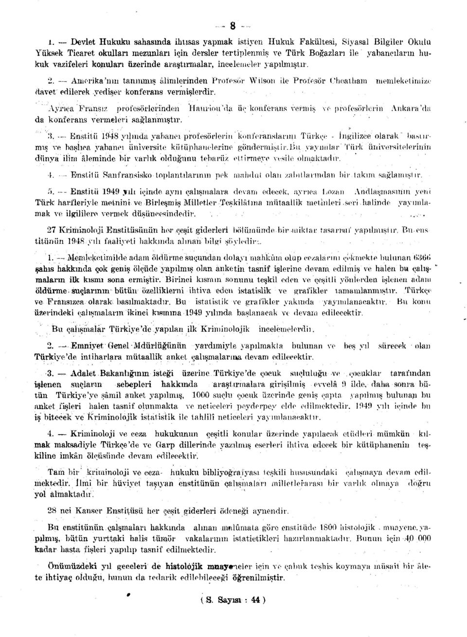 üzerinde araştırmalar, incelemeler yapılmıştır.. Amerika'nın tanınmış âlimlerinden Profesör Wüson ile Profesör Üheatham memleketimize davet edilerek yedişer konferans vermişlerdir.