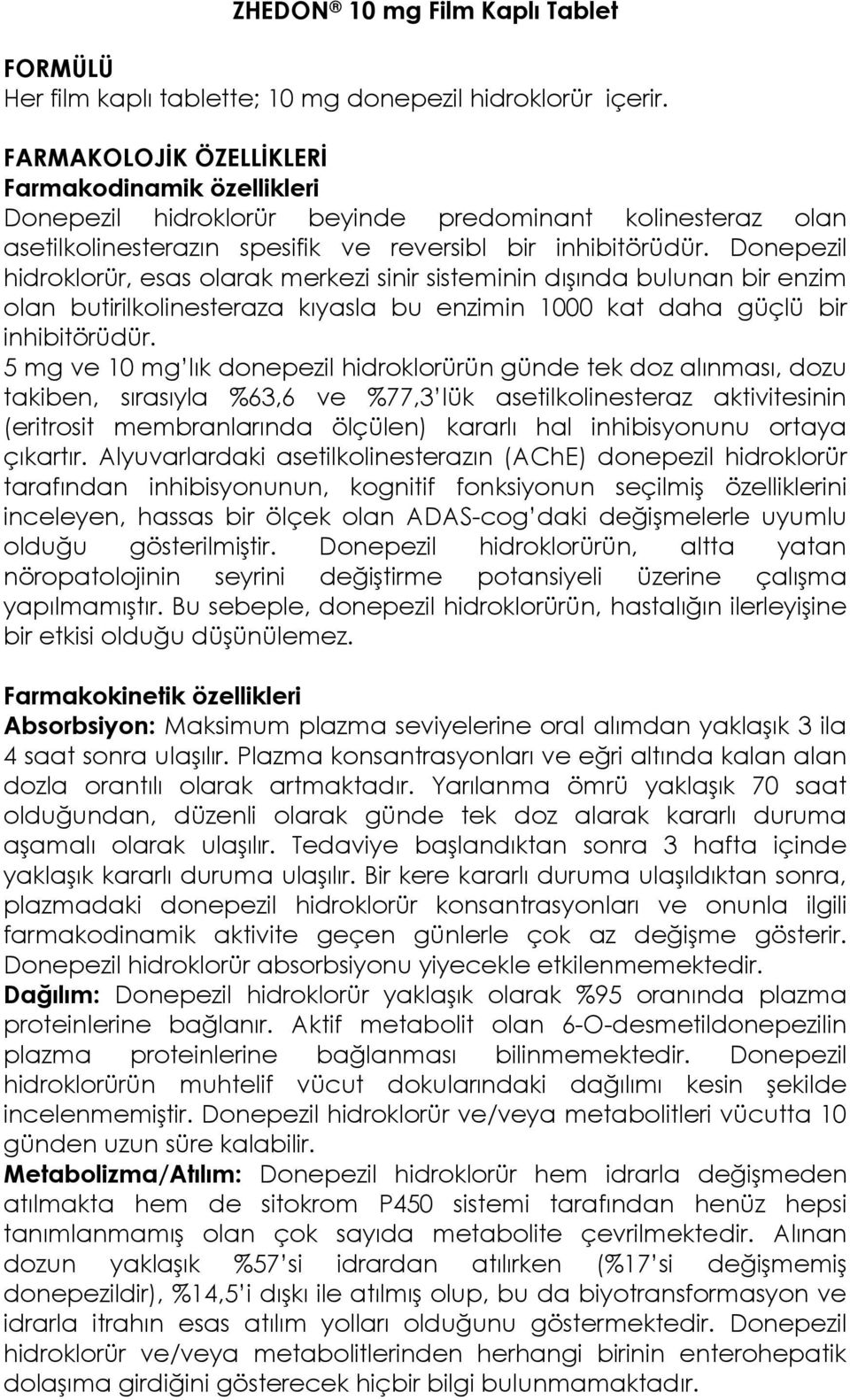 Donepezil hidroklorür, esas olarak merkezi sinir sisteminin dışında bulunan bir enzim olan butirilkolinesteraza kıyasla bu enzimin 1000 kat daha güçlü bir inhibitörüdür.