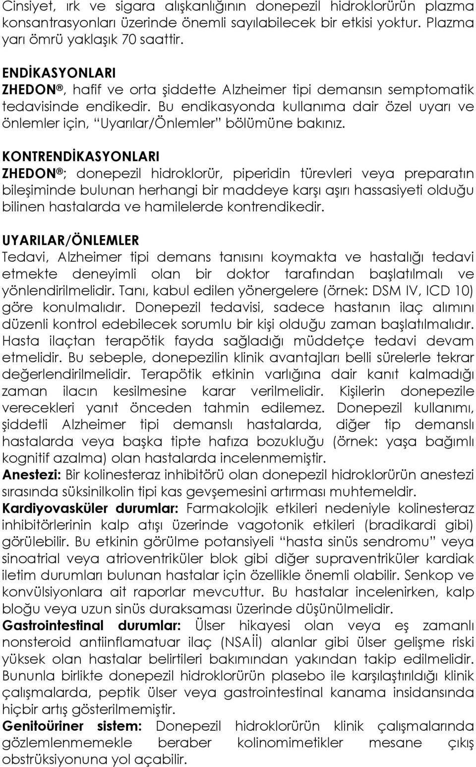 KONTRENDĐKASYONLARI ZHEDON ; donepezil hidroklorür, piperidin türevleri veya preparatın bileşiminde bulunan herhangi bir maddeye karşı aşırı hassasiyeti olduğu bilinen hastalarda ve hamilelerde