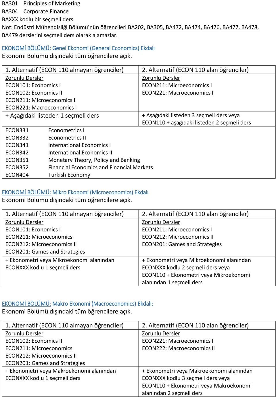 EKONOMİ BÖLÜMÜ: Genel Ekonomi (General Economics) Ekdalı ECON101: Economics I ECON102: Economics II + Aşağıdaki listeden 1 seçmeli ders + Aşağıdaki listeden 3 seçmeli ders veya ECON110 + aşağıdaki